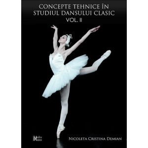 Nicoleta-Cristina Demian - Concepte tehnice în studiul dansului clasic vol. II